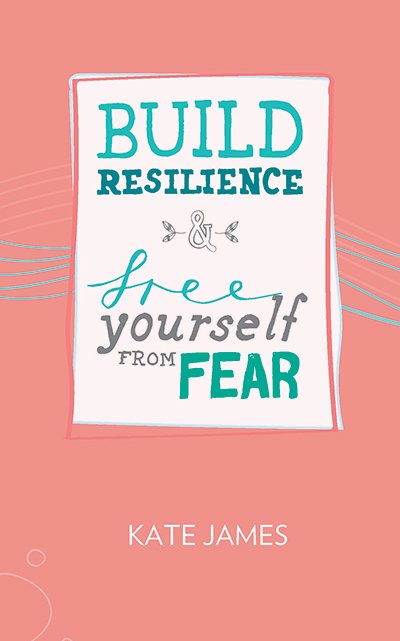 Build Resilience & Free Yourself From Fear